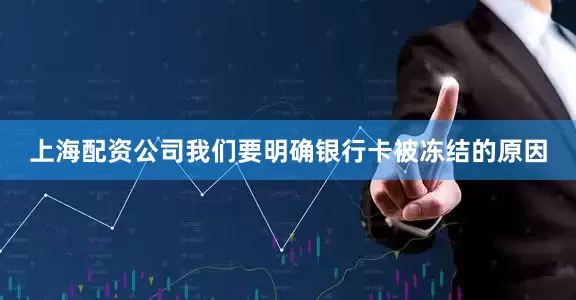 上海配资公司我们要明确银行卡被冻结的原因