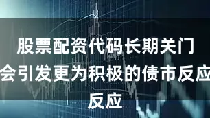 股票配资代码长期关门会引发更为积极的债市反应